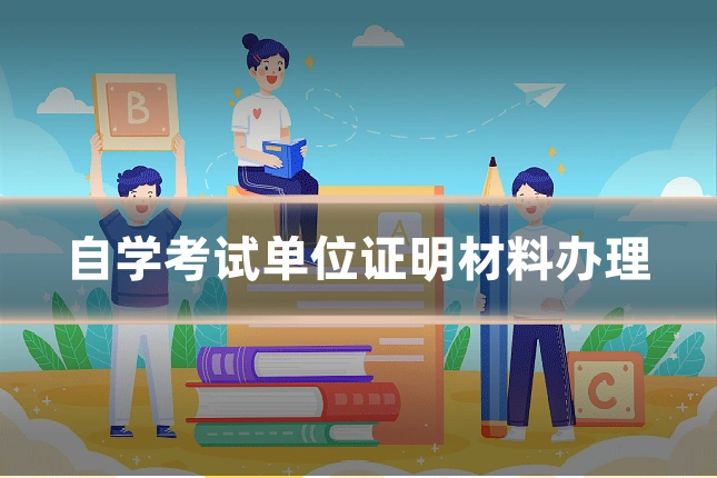 自学考试单位证明材料办理