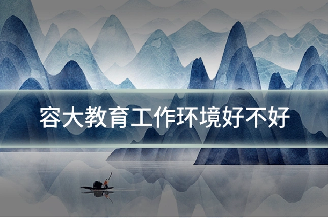 容大教育工作环境好不好