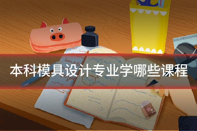本科模具设计专业学哪些课程