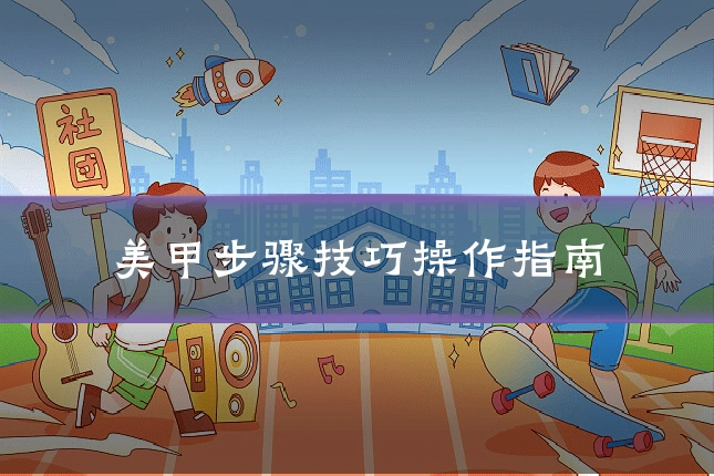 美甲步骤技巧操作指南