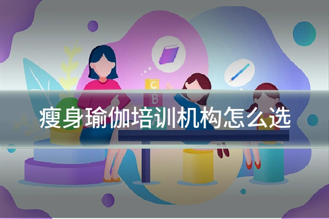 瘦身瑜伽培训机构怎么选