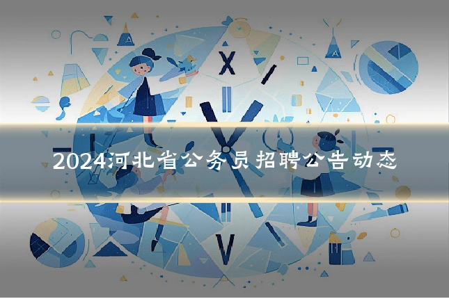 2024河北省公务员招聘公告动态