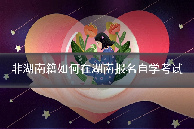非湖南籍如何在湖南报名自学考试