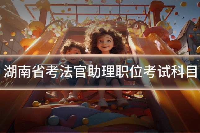 湖南省考法官助理职位考试科目