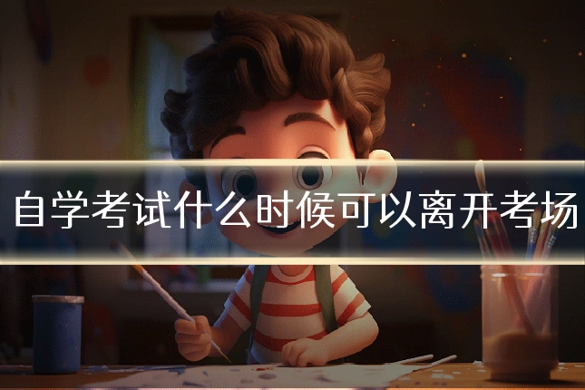 自学考试什么时候可以离开考场