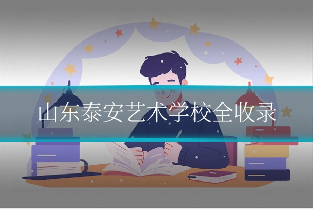 山东泰安艺术学校全收录