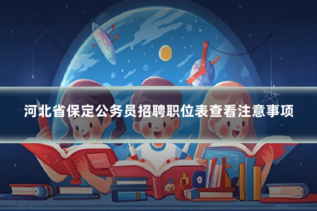 河北省保定公务员招聘职位表查看注意事项