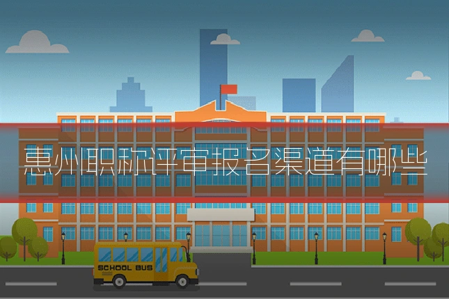 惠州职称评审报名渠道有哪些