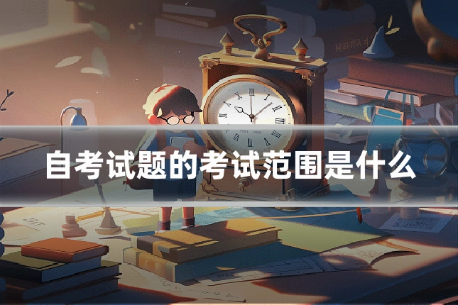自考试题的考试范围是什么
