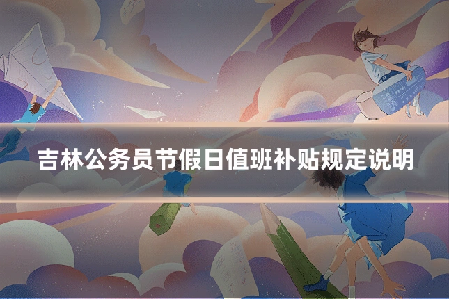 吉林公务员节假日值班补贴规定说明