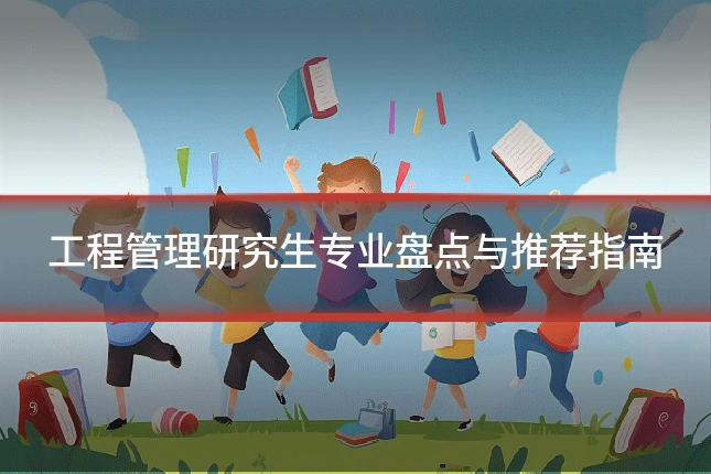 工程管理研究生专业盘点与推荐指南