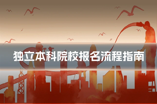 独立本科院校报名流程指南
