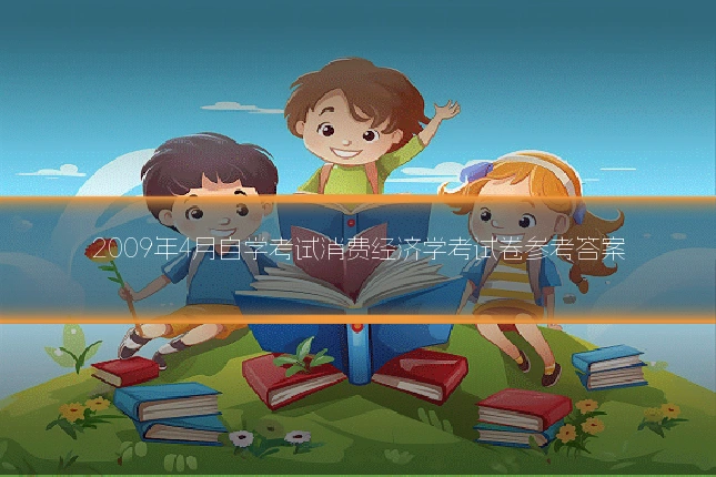 2009年4月自学考试消费经济学考试卷参考答案