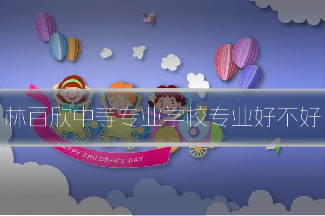 林百欣中等专业学校专业好不好