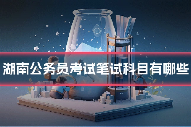 湖南公务员考试笔试科目有哪些