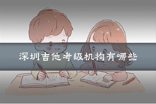 深圳吉他考级机构有哪些