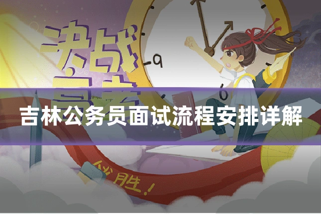 吉林公务员面试流程安排详解
