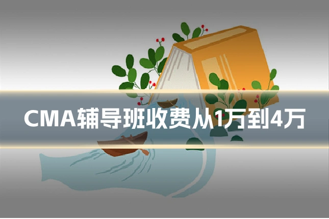 CMA辅导班收费从1万到4万