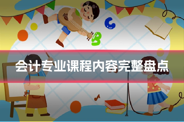 会计专业课程内容完整盘点