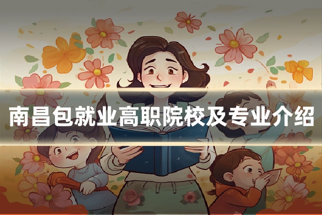 南昌包就业高职院校及专业介绍