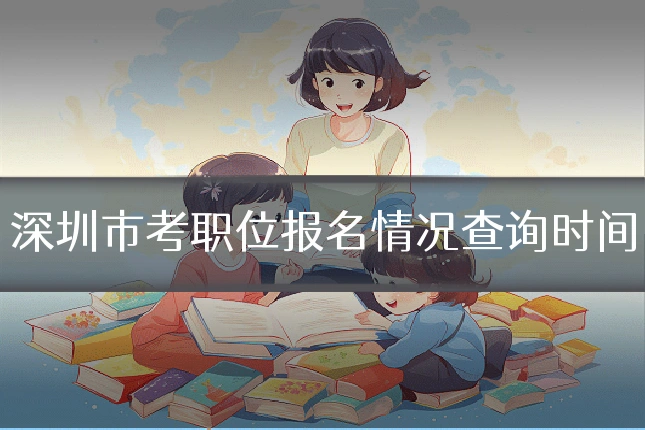 深圳市考职位报名情况查询时间
