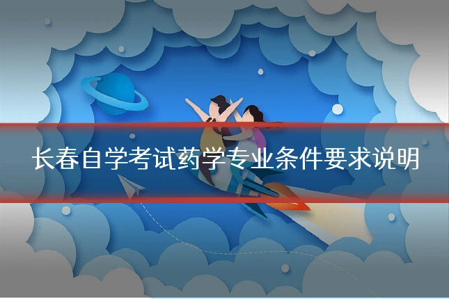 长春自学考试药学专业条件要求说明