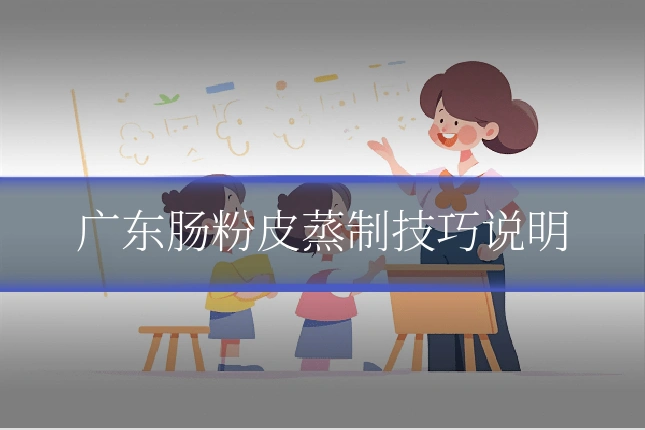 广东肠粉皮蒸制技巧说明