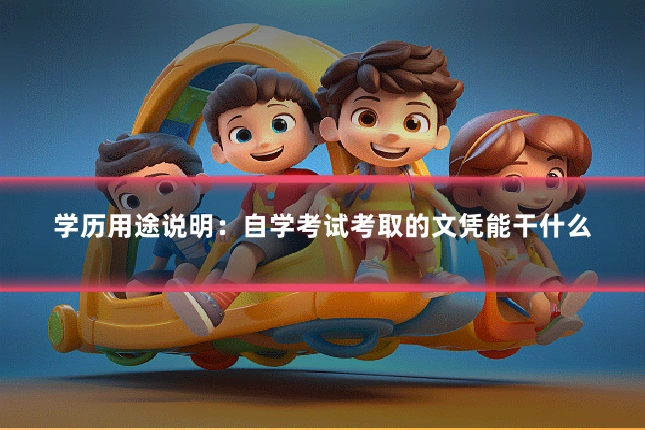 学历用途说明：自学考试考取的文凭能干什么
