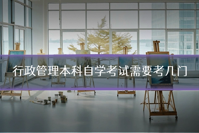 行政管理本科自学考试需要考几门