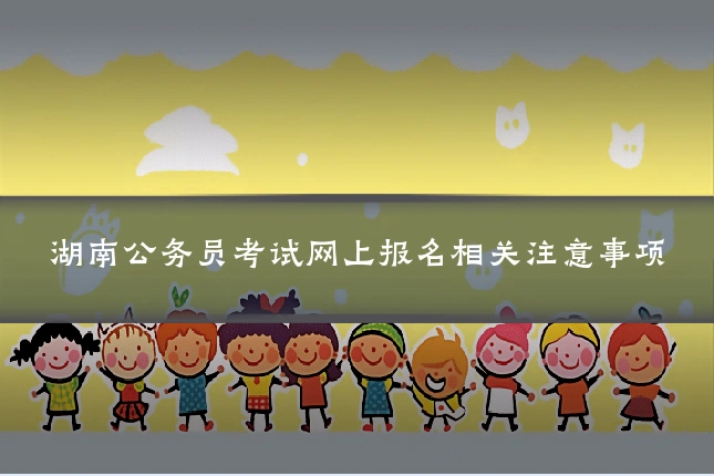 湖南公务员考试网上报名相关注意事项