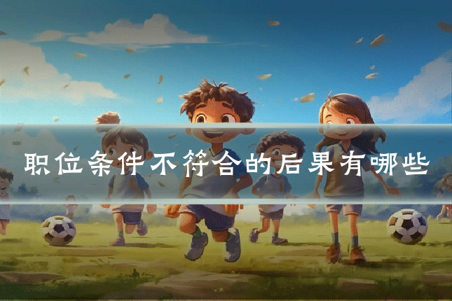 职位条件不符合的后果有哪些