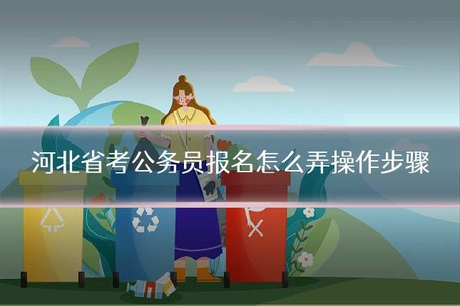 河北省考公务员报名怎么弄操作步骤