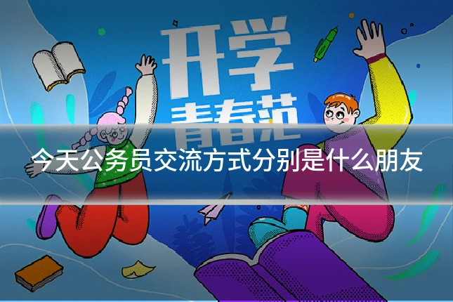 今天公务员交流方式分别是什么朋友