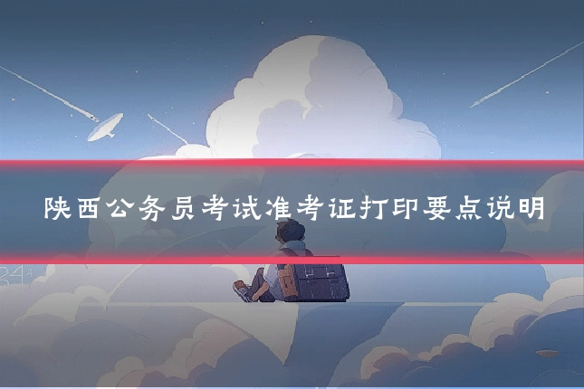 陕西公务员考试准考证打印要点说明