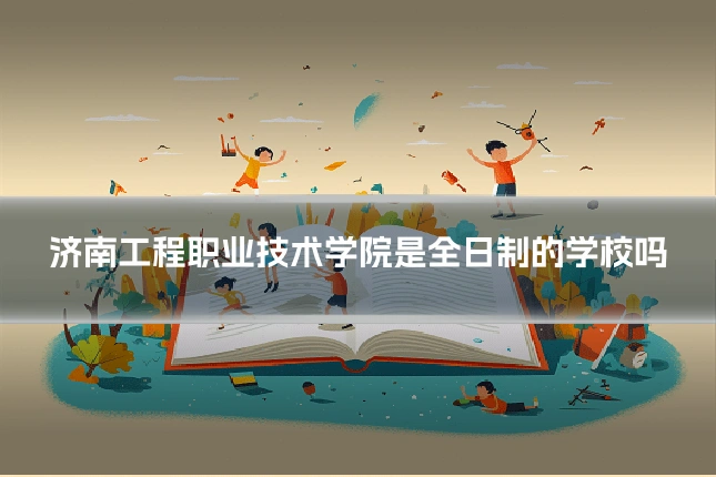济南工程职业技术学院是全日制的学校吗