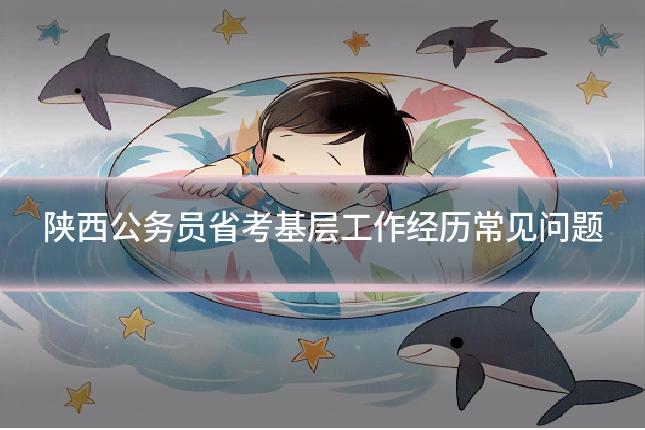 陕西公务员省考基层工作经历常见问题