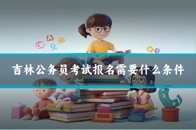 吉林公务员考试报名需要什么条件