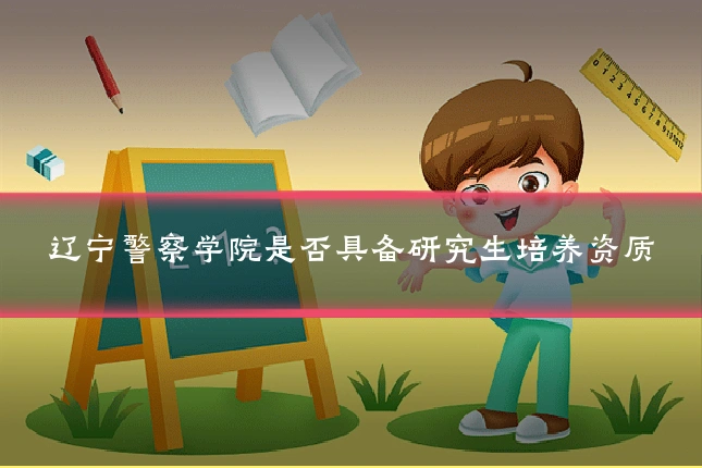 辽宁警察学院是否具备研究生培养资质