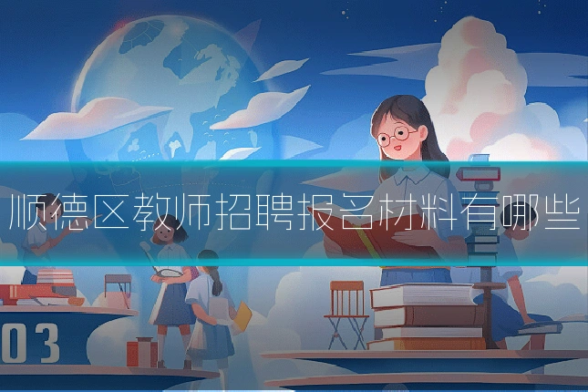 顺德区教师招聘报名材料有哪些