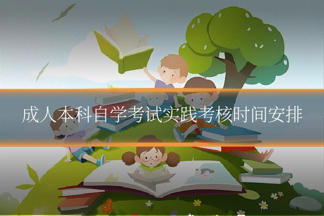 成人本科自学考试实践考核时间安排
