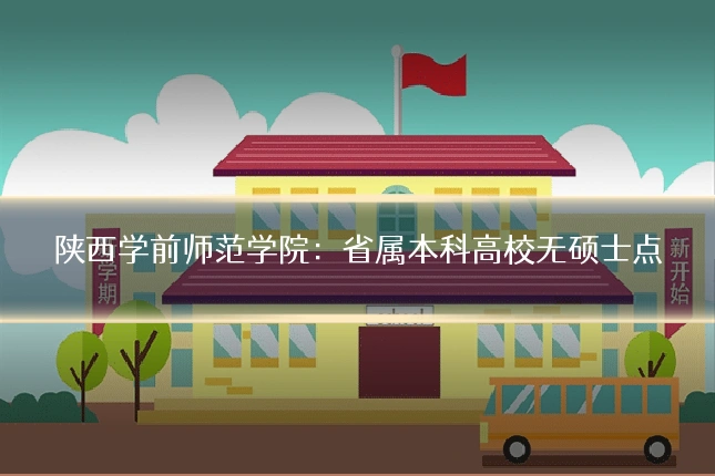 陕西学前师范学院：省属本科高校无硕士点
