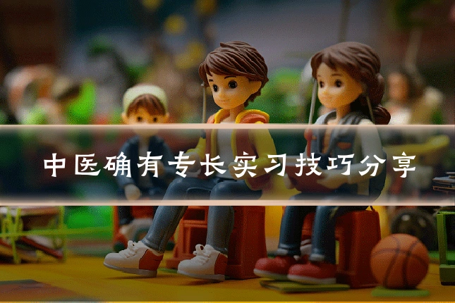 中医确有专长实习技巧分享