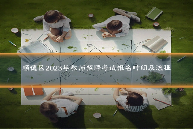 顺德区2023年教师招聘考试报名时间及流程