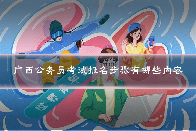 广西公务员考试报名步骤有哪些内容