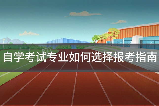 自学考试专业如何选择报考指南