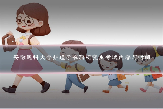 安徽医科大学护理学在职研究生考试内容与时间