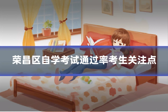 荣昌区自学考试通过率考生关注点