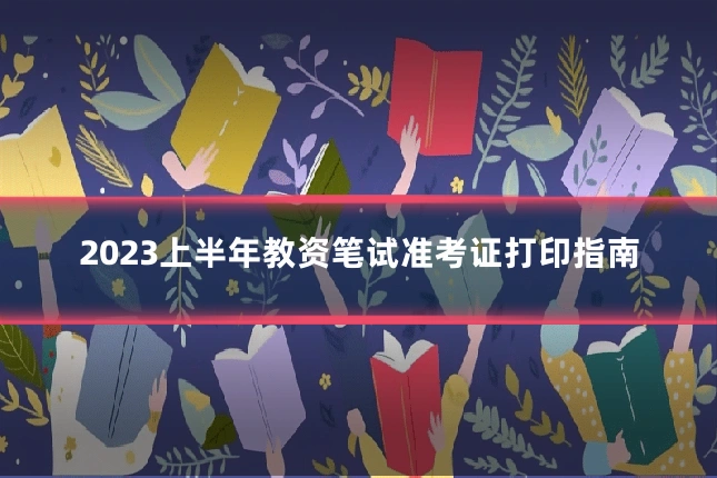 2023上半年教资笔试准考证打印指南
