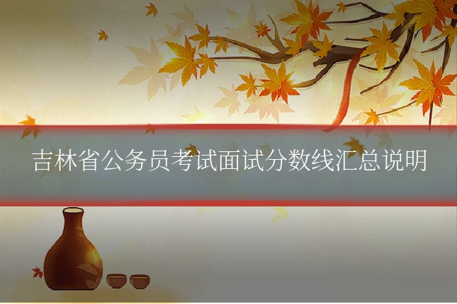 吉林省公务员考试面试分数线汇总说明