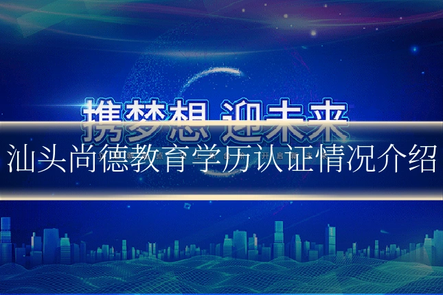 汕头尚德教育学历认证情况介绍
